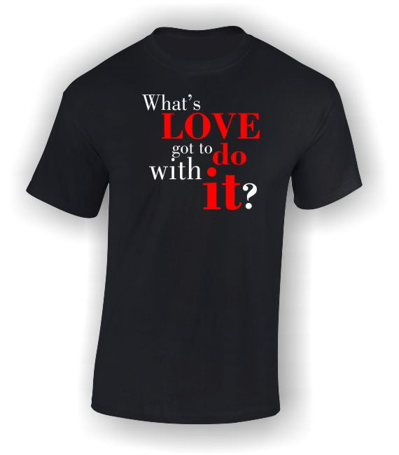 What's love got to do with it? Valentine's Day T-Shirt.