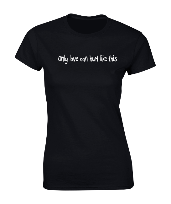 'Only love can hurt like this' T-Shirt
