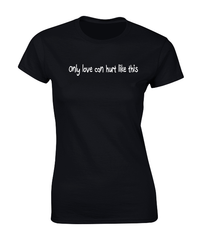 'Only love can hurt like this' T-Shirt