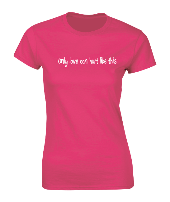 'Only love can hurt like this' T-Shirt