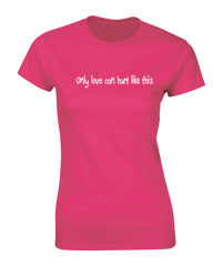 'Only love can hurt like this' T-Shirt
