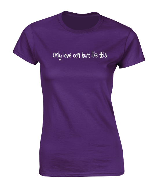'Only love can hurt like this' T-Shirt