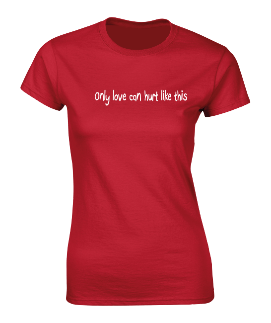 'Only love can hurt like this' T-Shirt