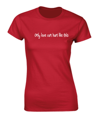 'Only love can hurt like this' T-Shirt