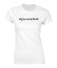 'Only love can hurt like this' T-Shirt