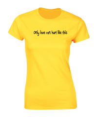 'Only love can hurt like this' T-Shirt