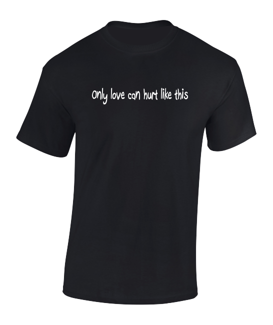 'Only love can hurt like this' T-Shirt