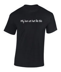 'Only love can hurt like this' T-Shirt