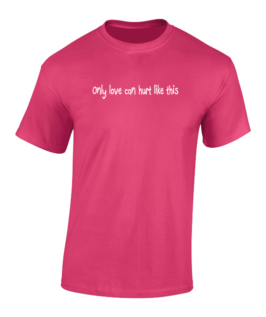 'Only love can hurt like this' T-Shirt