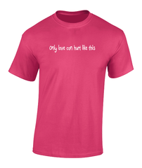 'Only love can hurt like this' T-Shirt