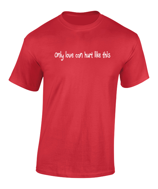 'Only love can hurt like this' T-Shirt