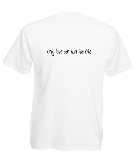 'Only love can hurt like this' T-Shirt