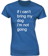 if i can't bring my dog.....T-Shirt
