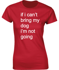 if i can't bring my dog.....T-Shirt