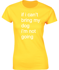 if i can't bring my dog.....T-Shirt
