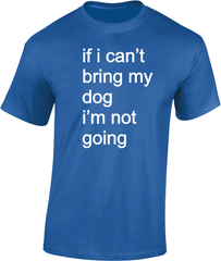 if i can't bring my dog.....T-Shirt