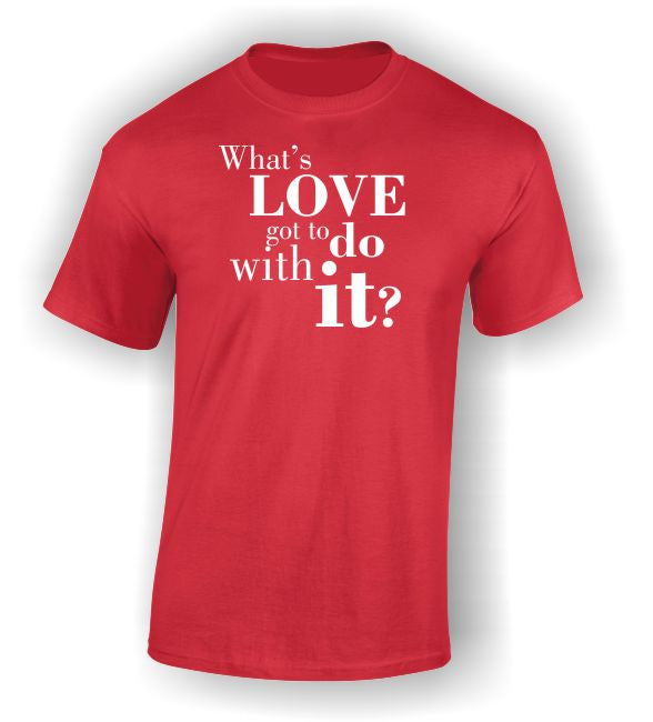 What's love got to do with it? Valentine's Day T-Shirt.