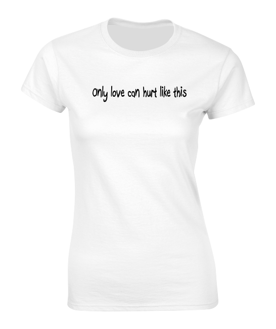 'Only love can hurt like this' T-Shirt